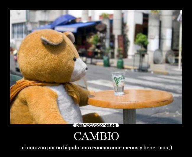 CAMBIO - mi corazon por un higado para enamorarme menos y beber mas ;)