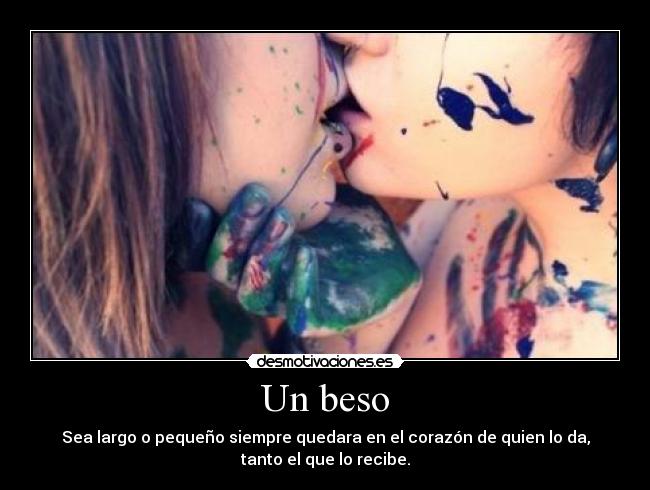 Un beso - Sea largo o pequeño siempre quedara en el corazón de quien lo da,
tanto el que lo recibe.