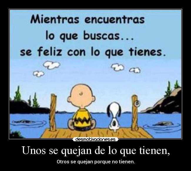 Unos se quejan de lo que tienen, -