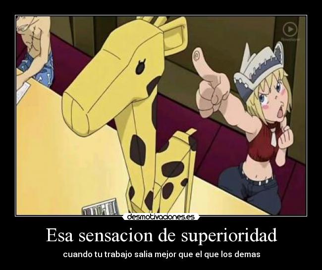 Esa sensacion de superioridad - cuando tu trabajo salia mejor que el que los demas