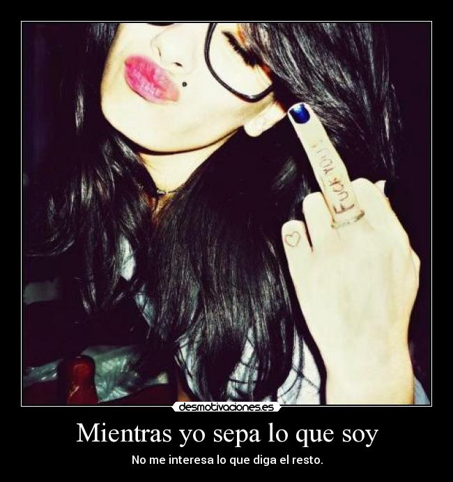Mientras yo sepa lo que soy - No me interesa lo que diga el resto.