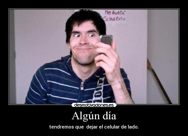 Algún día - tendremos que dejar el celular de lado.