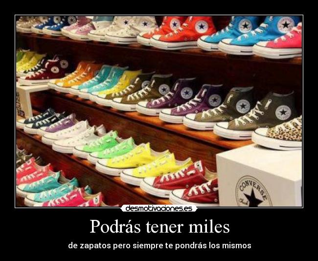 Podrás tener miles - de zapatos pero siempre te pondrás los mismos
