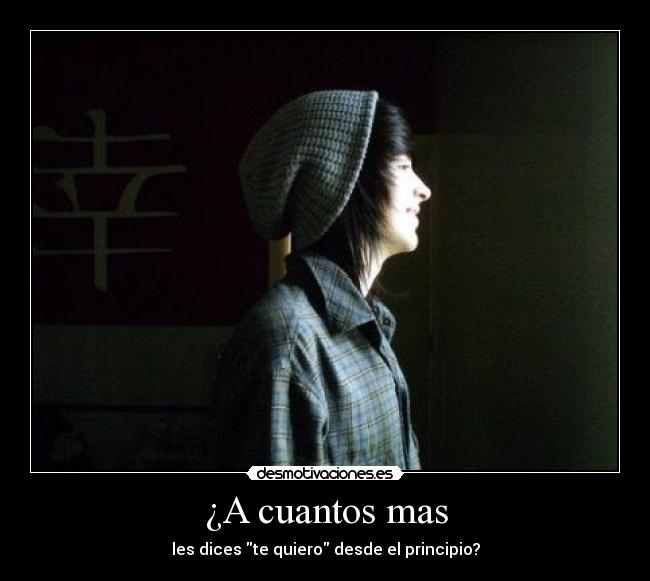 ¿A cuantos mas - les dices te quiero desde el principio?
