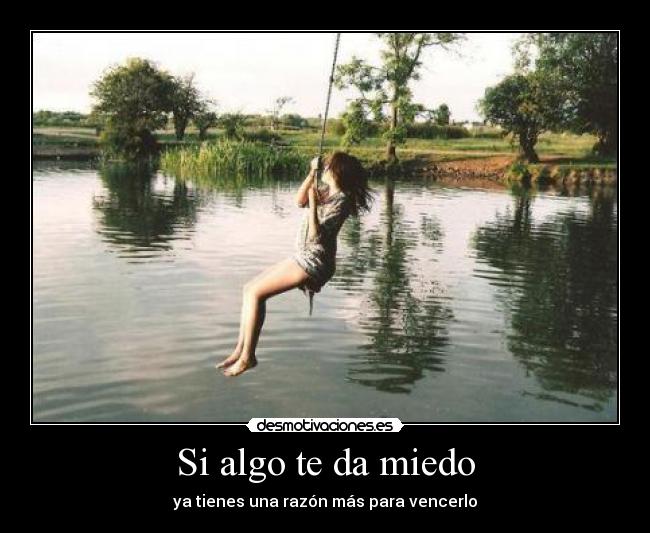 Si algo te da miedo - ya tienes una razón más para vencerlo