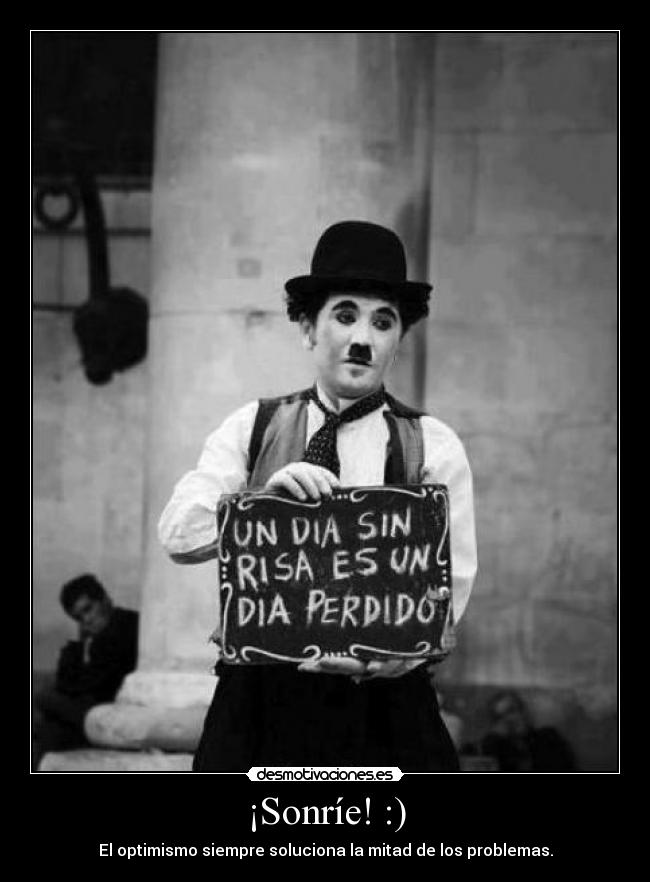 ¡Sonríe! :) - El optimismo siempre soluciona la mitad de los problemas.