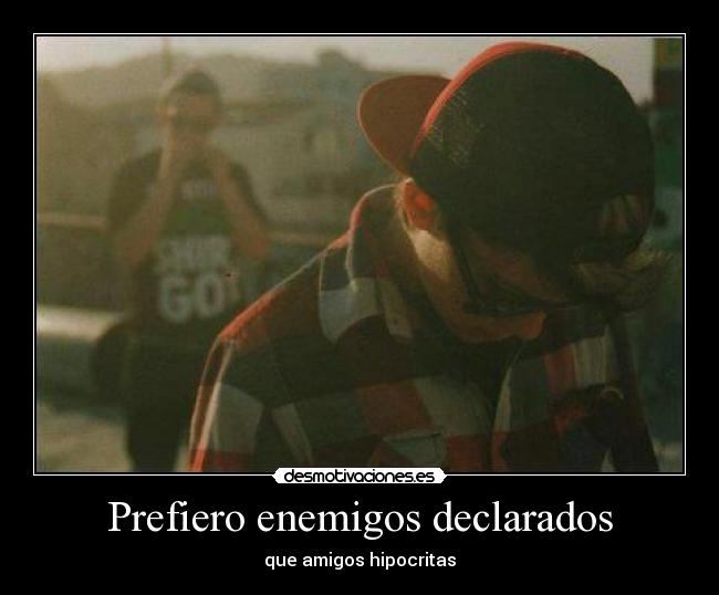 Prefiero enemigos declarados -