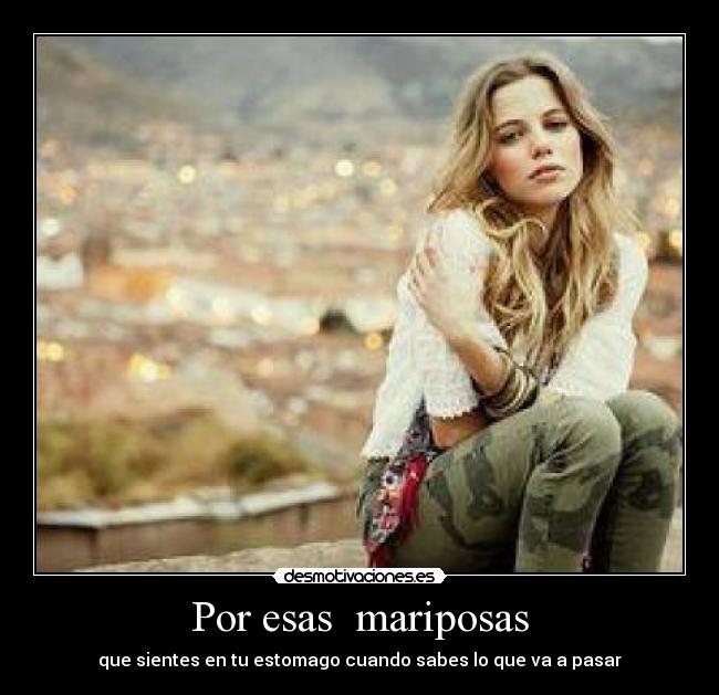 Por esas  mariposas - que sientes en tu estomago cuando sabes lo que va a pasar