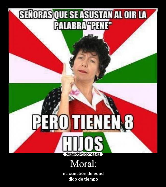 Moral: - es cuestión de edad
digo de tiempo