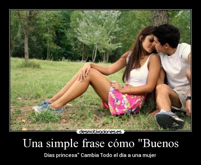 Una simple frase cómo Buenos - Días princesa Cambia Todo el día a una mujer ♥