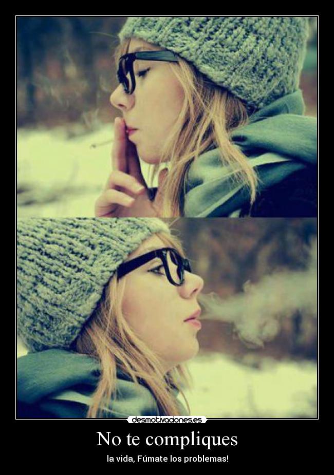 No te compliques - la vida, Fúmate los problemas!