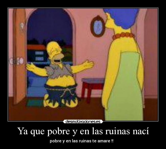 Ya que pobre y en las ruinas nací -
