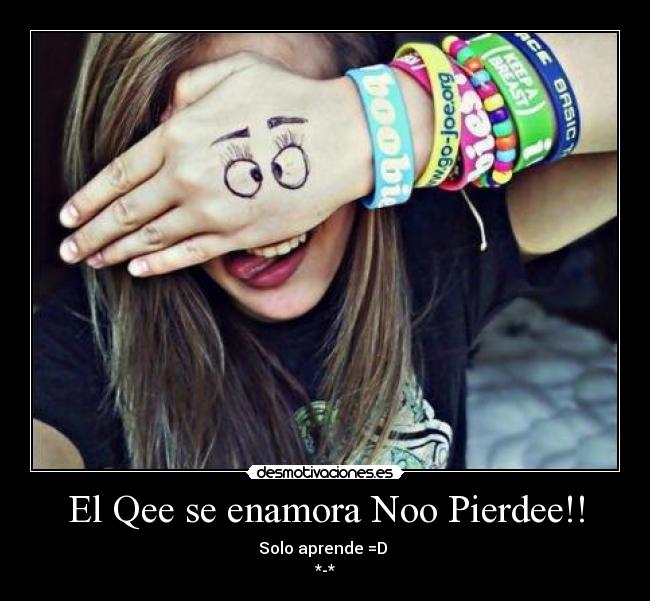 El Qee se enamora Noo Pierdee!! - Solo aprende =D
*-*