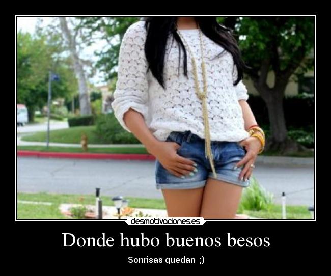 Donde hubo buenos besos - Sonrisas quedan ;)