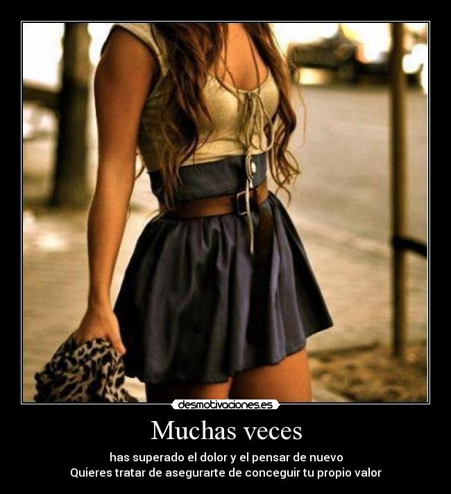 Muchas veces - has superado el dolor y el pensar de nuevo
Quieres tratar de asegurarte de conceguir tu propio valor