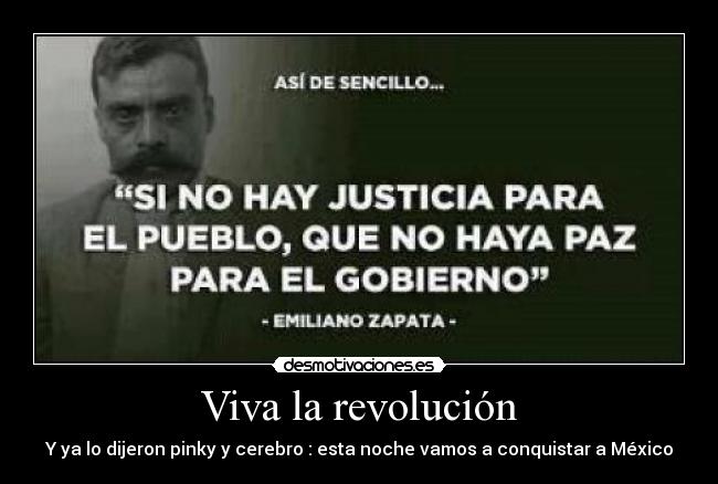 Viva la revolución - Y ya lo dijeron pinky y cerebro : esta noche vamos a conquistar a México