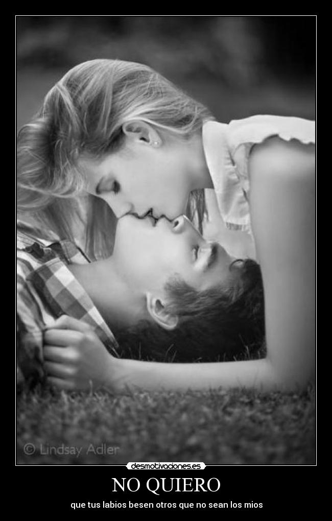 NO QUIERO - que tus labios besen otros que no sean los mios
