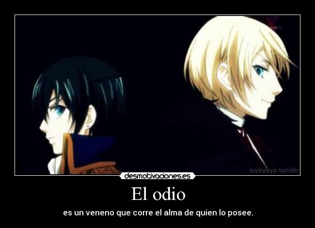 El odio - es un veneno que corre el alma de quien lo posee.