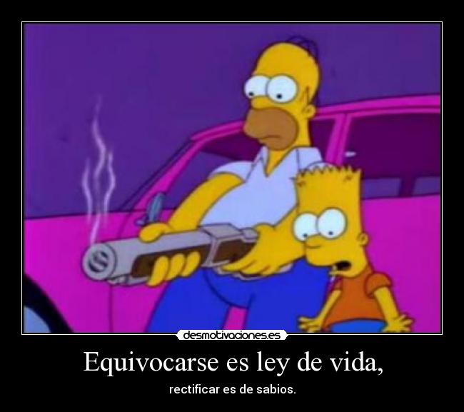 Equivocarse es ley de vida, - rectificar es de sabios.