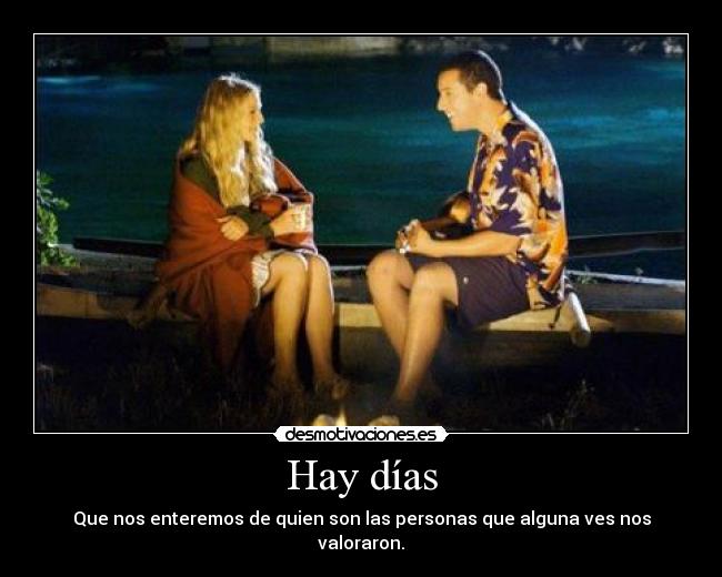 Hay días - Que nos enteremos de quien son las personas que alguna ves nos valoraron.