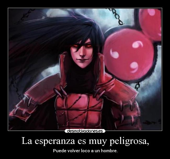 La esperanza es muy peligrosa, - Puede volver loco a un hombre.