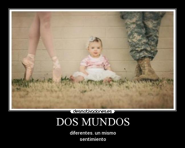DOS MUNDOS - diferentes. un mismo
sentimiento