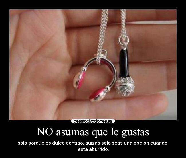 NO asumas que le gustas -
