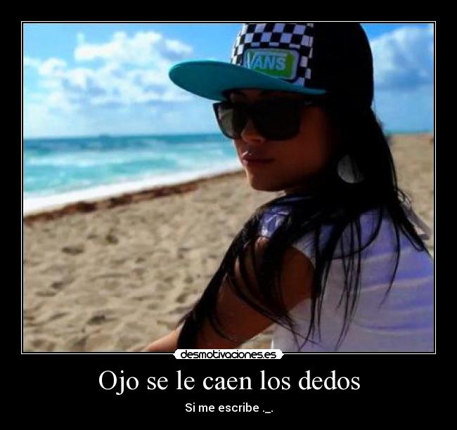 Ojo se le caen los dedos - Si me escribe ._.