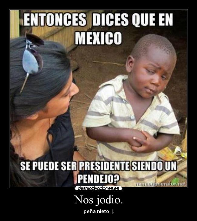 Nos jodio. - peña nieto .|.