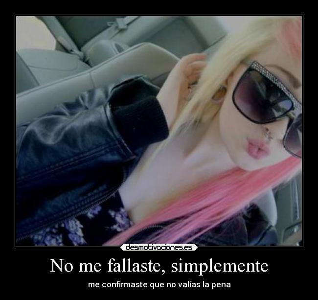 No me fallaste, simplemente -
