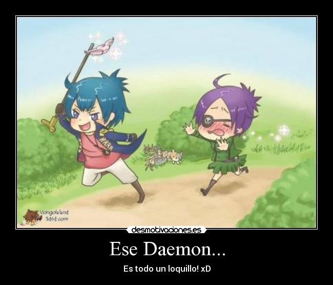 Ese Daemon... - Es todo un loquillo! xD