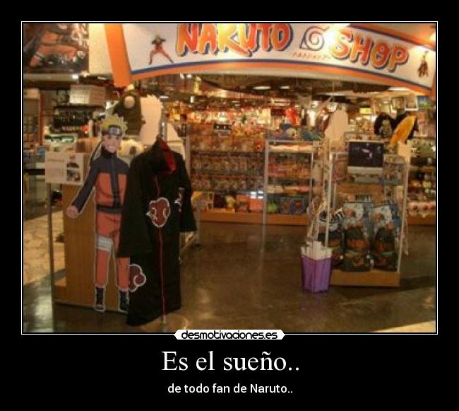 Es el sueño.. - de todo fan de Naruto..