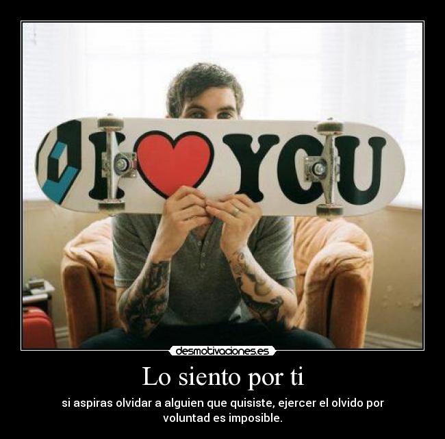 Lo siento por ti - si aspiras olvidar a alguien que quisiste, ejercer el olvido por voluntad es imposible.