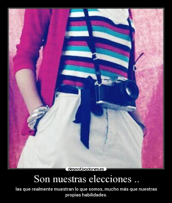 Son nuestras elecciones .. - las que realmente muestran lo que somos, mucho más que nuestras
propias habilidades.