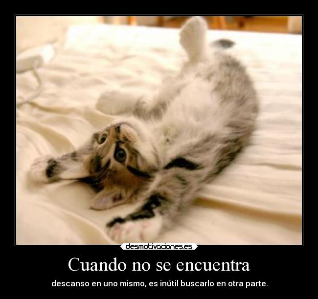 Cuando no se encuentra - descanso en uno mismo, es inútil buscarlo en otra parte.