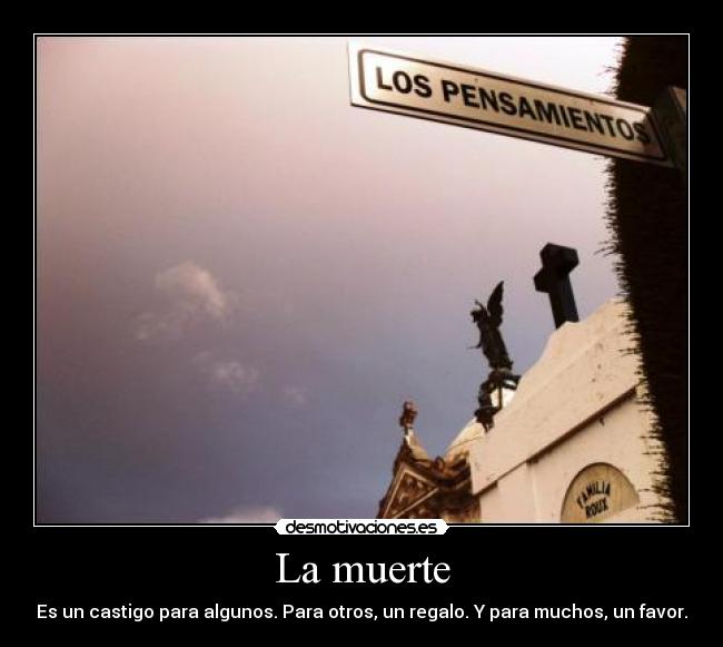 La muerte - Es un castigo para algunos. Para otros, un regalo. Y para muchos, un favor.