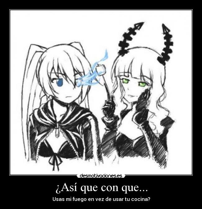 ¿Así que con que... - Usas mi fuego en vez de usar tu cocina?
