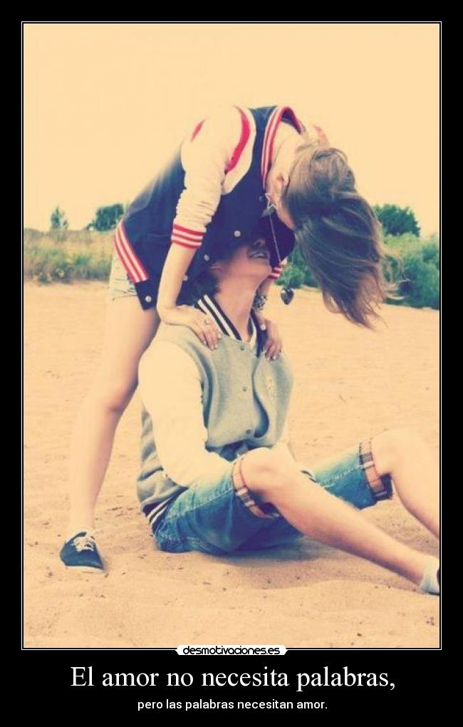 El amor no necesita palabras, - pero las palabras necesitan amor.