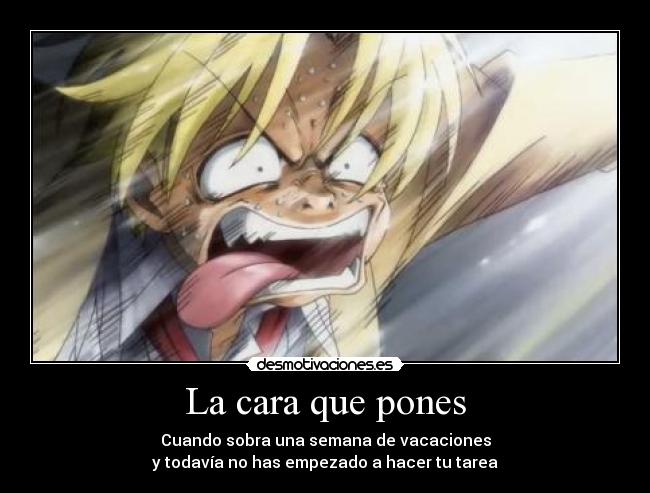 La cara que pones - Cuando sobra una semana de vacaciones
y todavía no has empezado a hacer tu tarea