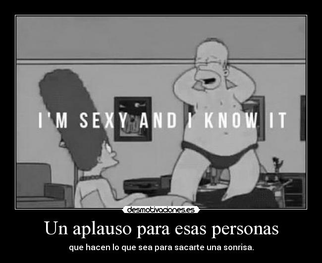 Un aplauso para esas personas - que hacen lo que sea para sacarte una sonrisa.