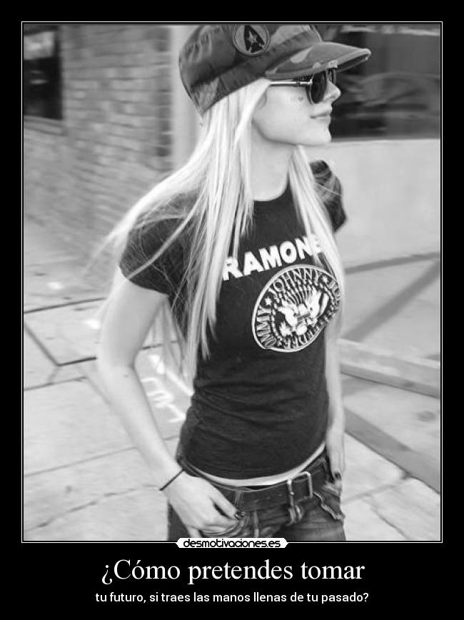 ¿Cómo pretendes tomar - tu futuro, si traes las manos llenas de tu pasado?