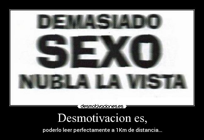 Desmotivacion es, - poderlo leer perfectamente a 1Km de distancia...