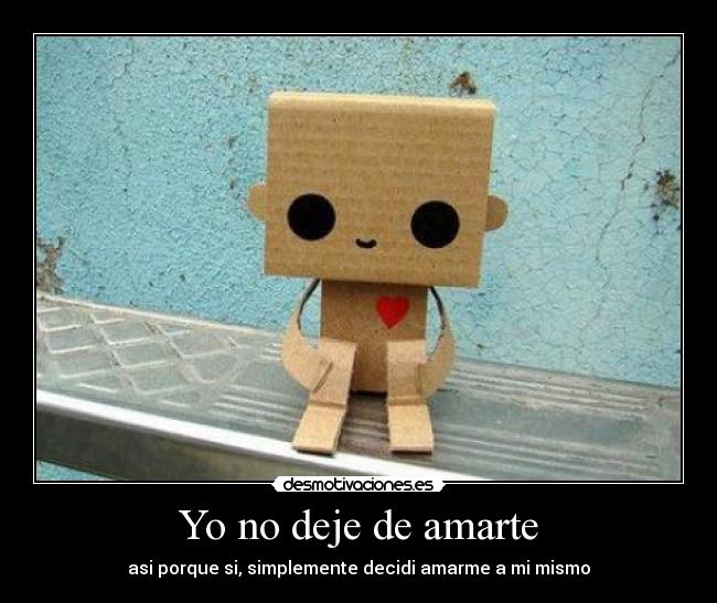 Yo no deje de amarte - asi porque si, simplemente decidi amarme a mi mismo