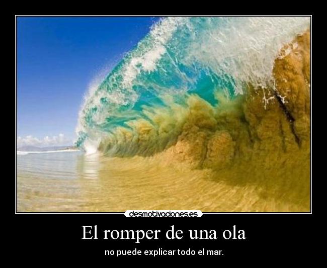 El romper de una ola - no puede explicar todo el mar.