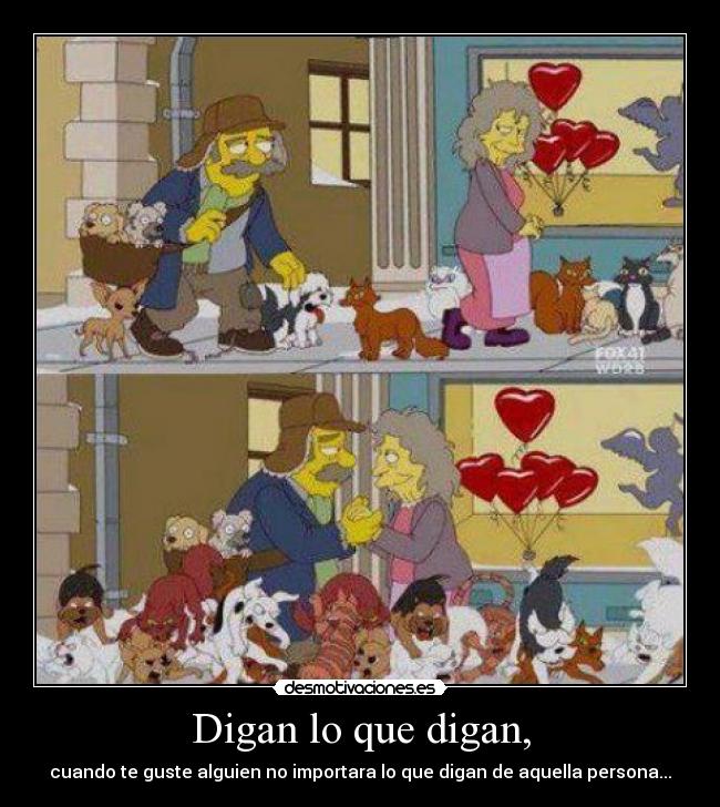 Digan lo que digan, - cuando te guste alguien no importara lo que digan de aquella persona...