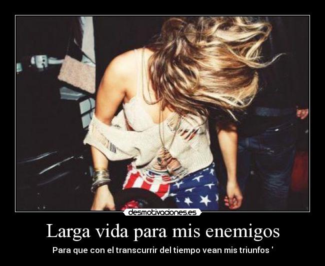 Larga vida para mis enemigos - Para que con el transcurrir del tiempo vean mis triunfos