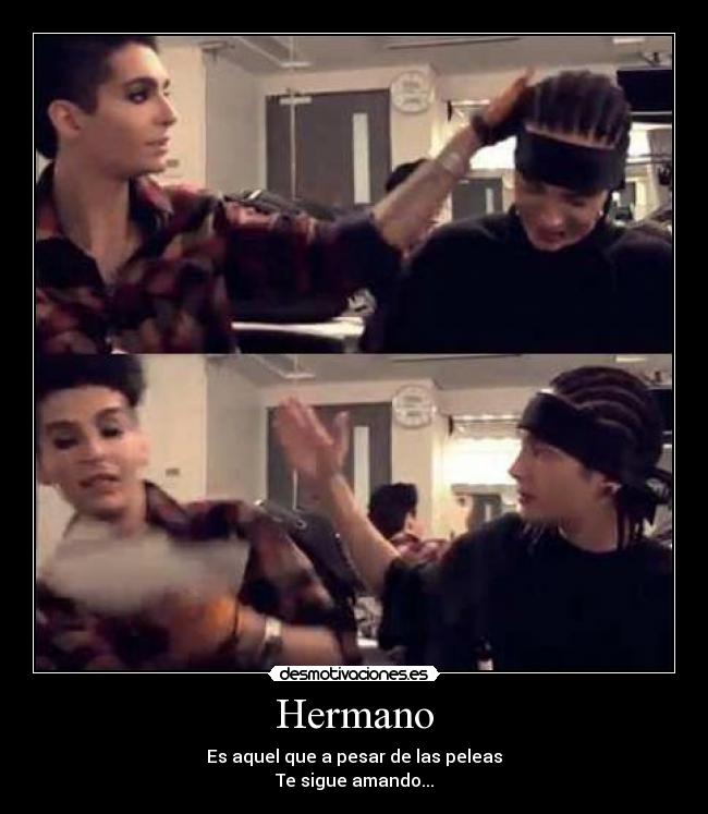 Hermano - Es aquel que a pesar de las peleas
Te sigue amando...