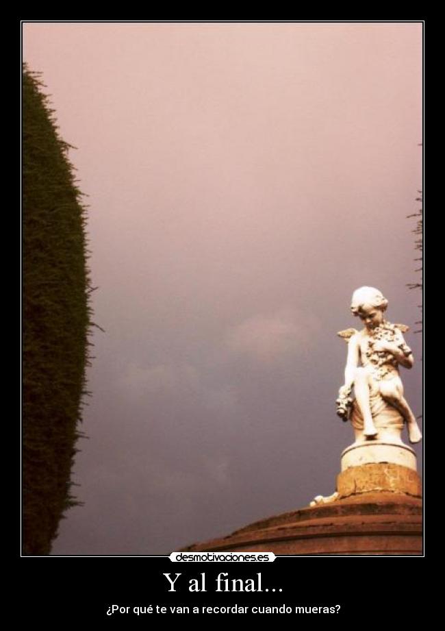 Y al final... - ¿Por qué te van a recordar cuando mueras?