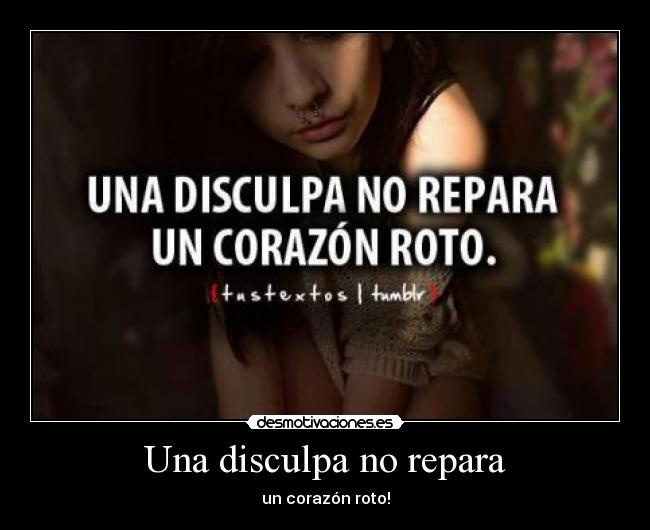 Una disculpa no repara - un corazón roto!