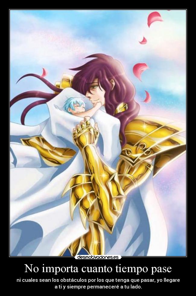 No importa cuanto tiempo pase - ni cuales sean los obstáculos por los que tenga que pasar, yo llegare
a ti y siempre permaneceré a tu lado.
